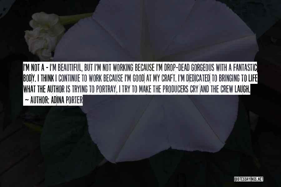 Adina Porter Quotes: I'm Not A - I'm Beautiful, But I'm Not Working Because I'm Drop-dead Gorgeous With A Fantastic Body. I Think