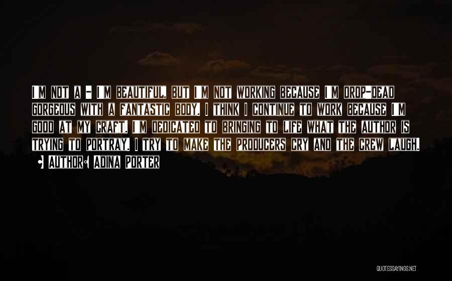 Adina Porter Quotes: I'm Not A - I'm Beautiful, But I'm Not Working Because I'm Drop-dead Gorgeous With A Fantastic Body. I Think