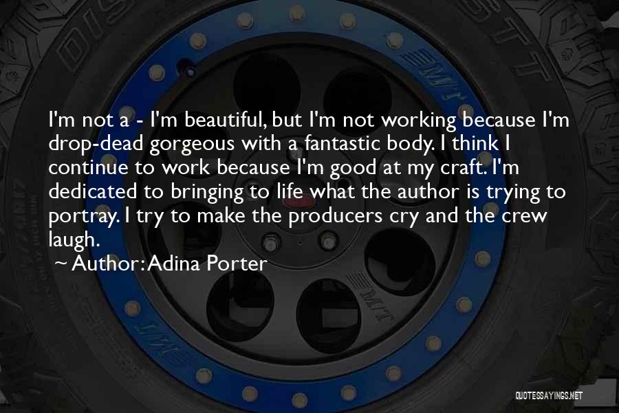 Adina Porter Quotes: I'm Not A - I'm Beautiful, But I'm Not Working Because I'm Drop-dead Gorgeous With A Fantastic Body. I Think