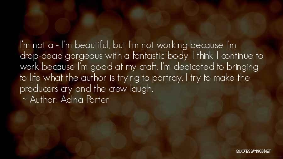 Adina Porter Quotes: I'm Not A - I'm Beautiful, But I'm Not Working Because I'm Drop-dead Gorgeous With A Fantastic Body. I Think