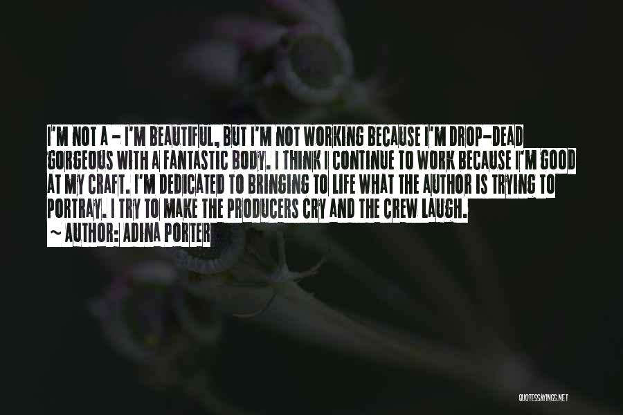 Adina Porter Quotes: I'm Not A - I'm Beautiful, But I'm Not Working Because I'm Drop-dead Gorgeous With A Fantastic Body. I Think