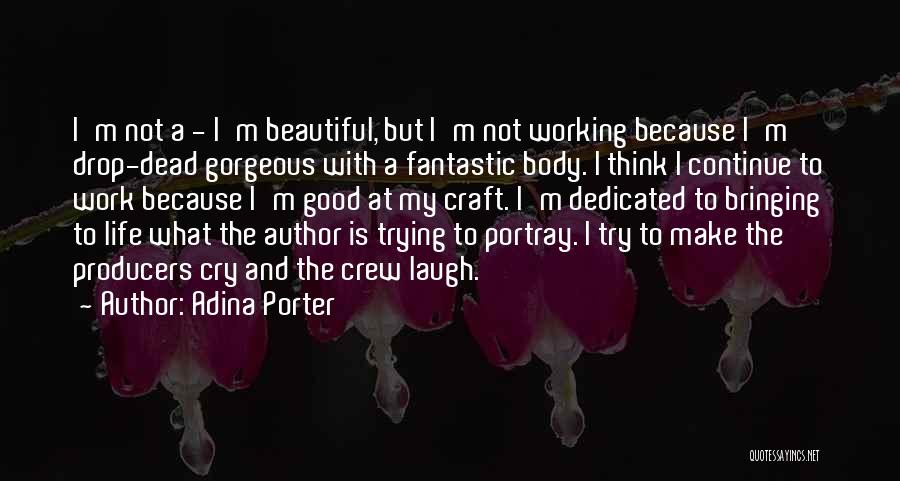 Adina Porter Quotes: I'm Not A - I'm Beautiful, But I'm Not Working Because I'm Drop-dead Gorgeous With A Fantastic Body. I Think
