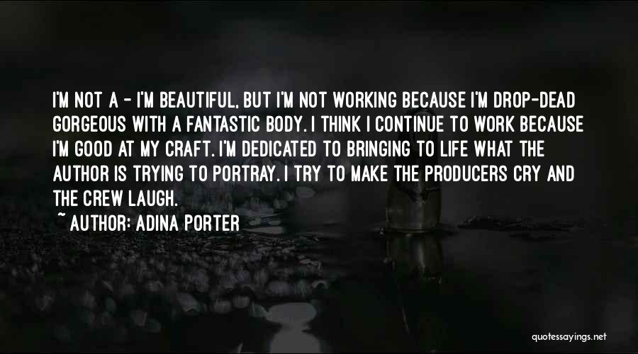 Adina Porter Quotes: I'm Not A - I'm Beautiful, But I'm Not Working Because I'm Drop-dead Gorgeous With A Fantastic Body. I Think