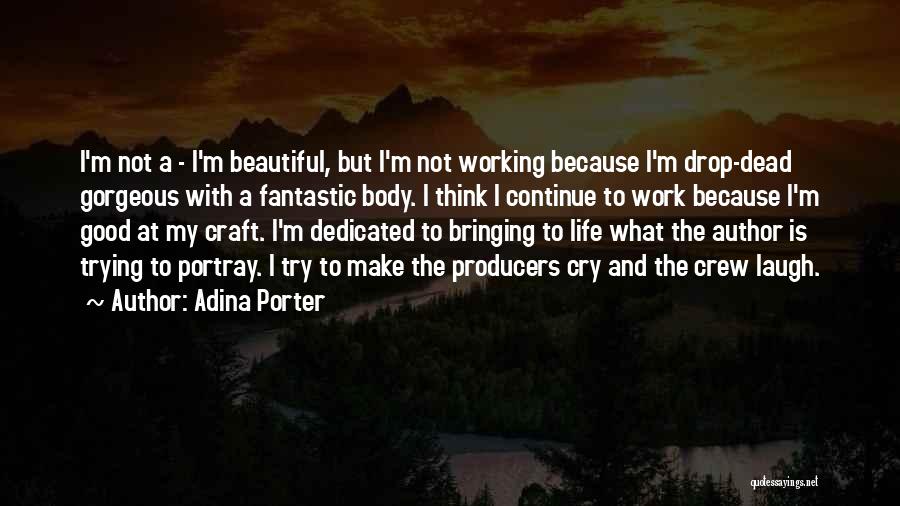 Adina Porter Quotes: I'm Not A - I'm Beautiful, But I'm Not Working Because I'm Drop-dead Gorgeous With A Fantastic Body. I Think