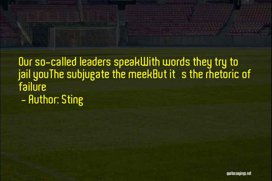 Sting Quotes: Our So-called Leaders Speakwith Words They Try To Jail Youthe Subjugate The Meekbut It's The Rhetoric Of Failure