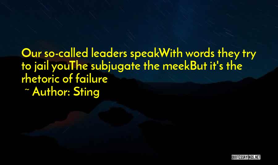 Sting Quotes: Our So-called Leaders Speakwith Words They Try To Jail Youthe Subjugate The Meekbut It's The Rhetoric Of Failure
