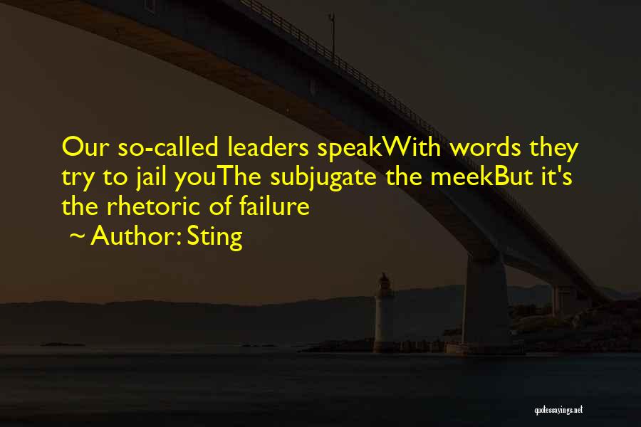 Sting Quotes: Our So-called Leaders Speakwith Words They Try To Jail Youthe Subjugate The Meekbut It's The Rhetoric Of Failure