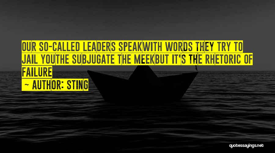 Sting Quotes: Our So-called Leaders Speakwith Words They Try To Jail Youthe Subjugate The Meekbut It's The Rhetoric Of Failure
