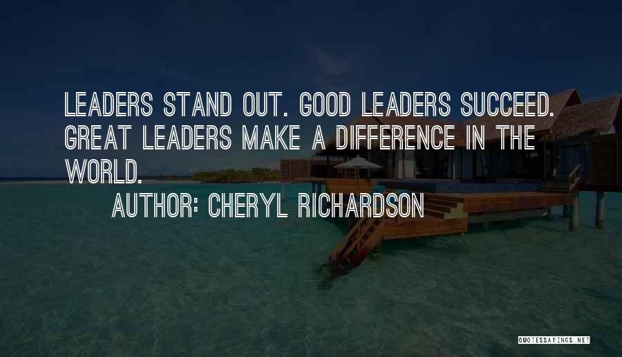 Cheryl Richardson Quotes: Leaders Stand Out. Good Leaders Succeed. Great Leaders Make A Difference In The World.