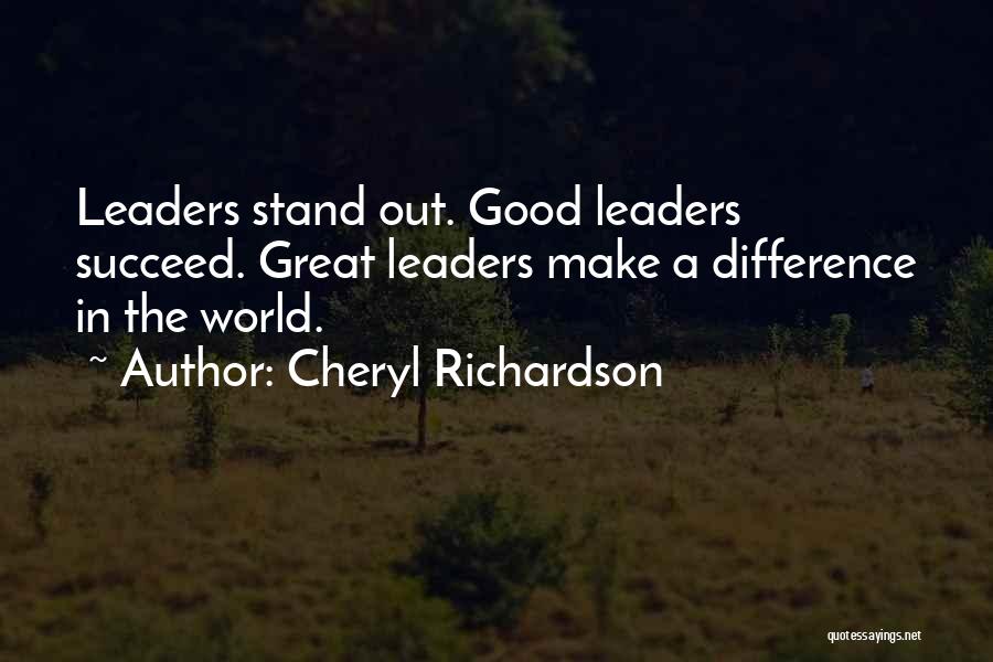 Cheryl Richardson Quotes: Leaders Stand Out. Good Leaders Succeed. Great Leaders Make A Difference In The World.