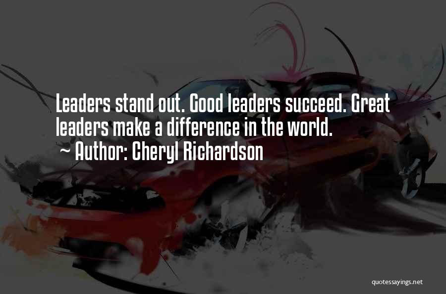 Cheryl Richardson Quotes: Leaders Stand Out. Good Leaders Succeed. Great Leaders Make A Difference In The World.