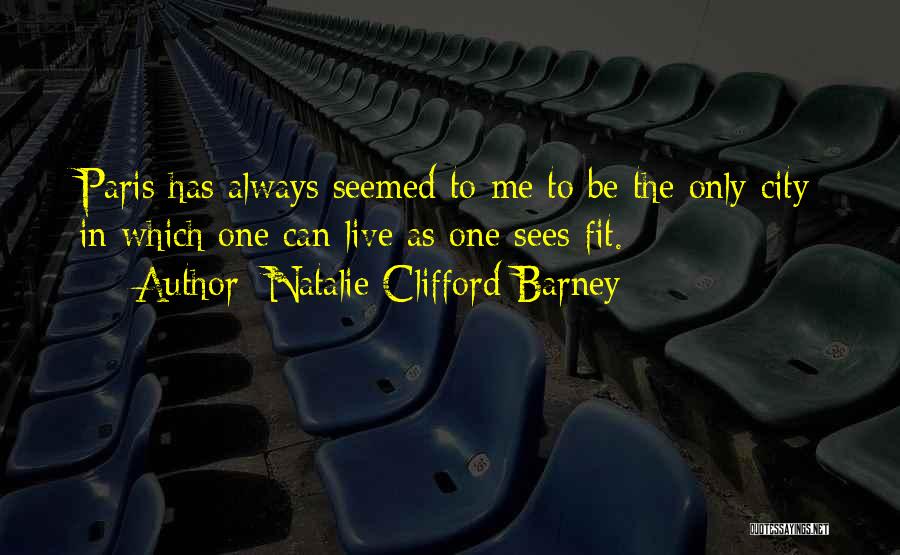 Natalie Clifford Barney Quotes: Paris Has Always Seemed To Me To Be The Only City In Which One Can Live As One Sees Fit.