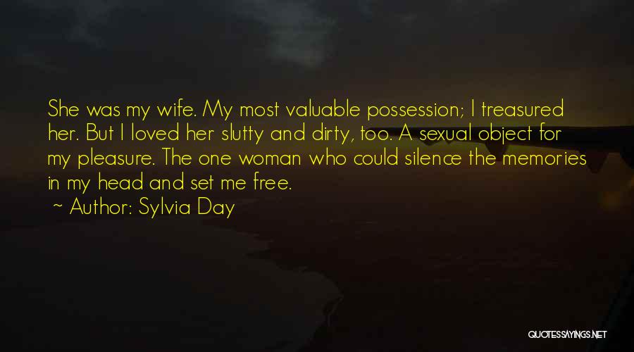 Sylvia Day Quotes: She Was My Wife. My Most Valuable Possession; I Treasured Her. But I Loved Her Slutty And Dirty, Too. A