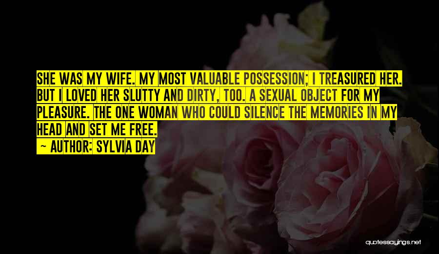 Sylvia Day Quotes: She Was My Wife. My Most Valuable Possession; I Treasured Her. But I Loved Her Slutty And Dirty, Too. A