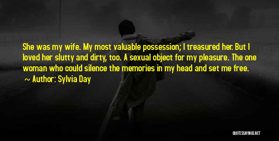 Sylvia Day Quotes: She Was My Wife. My Most Valuable Possession; I Treasured Her. But I Loved Her Slutty And Dirty, Too. A