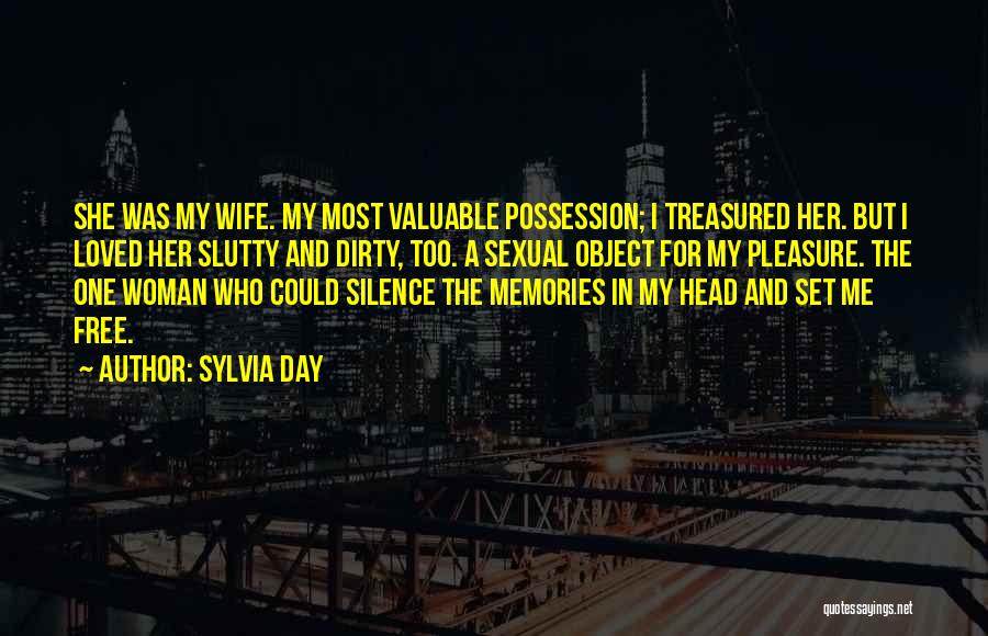 Sylvia Day Quotes: She Was My Wife. My Most Valuable Possession; I Treasured Her. But I Loved Her Slutty And Dirty, Too. A