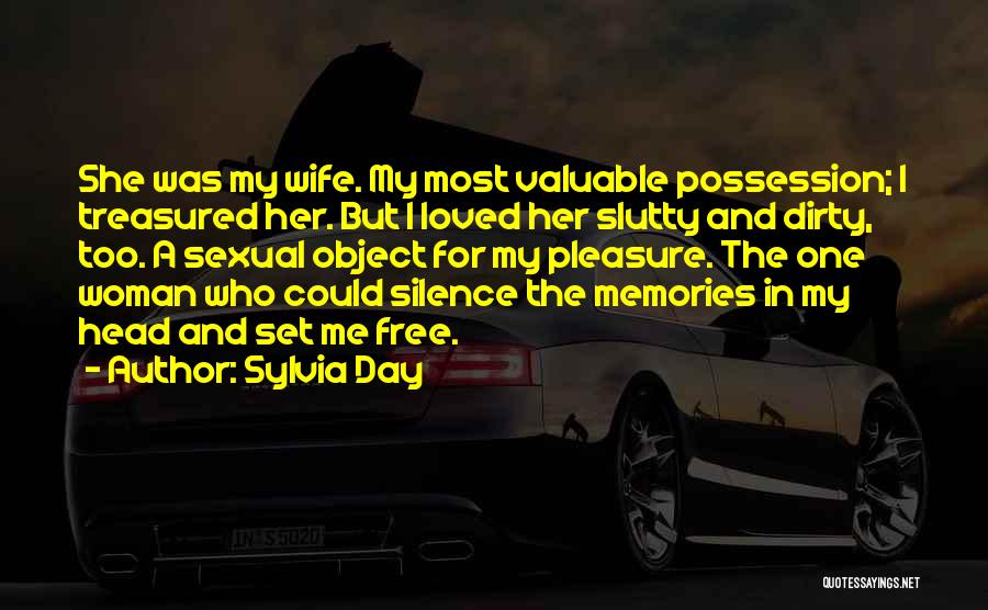 Sylvia Day Quotes: She Was My Wife. My Most Valuable Possession; I Treasured Her. But I Loved Her Slutty And Dirty, Too. A