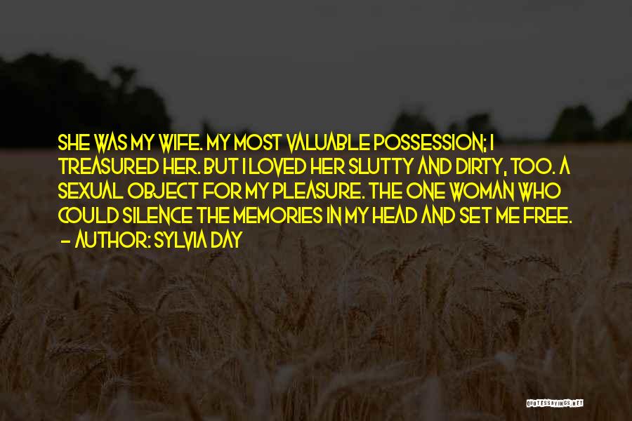 Sylvia Day Quotes: She Was My Wife. My Most Valuable Possession; I Treasured Her. But I Loved Her Slutty And Dirty, Too. A