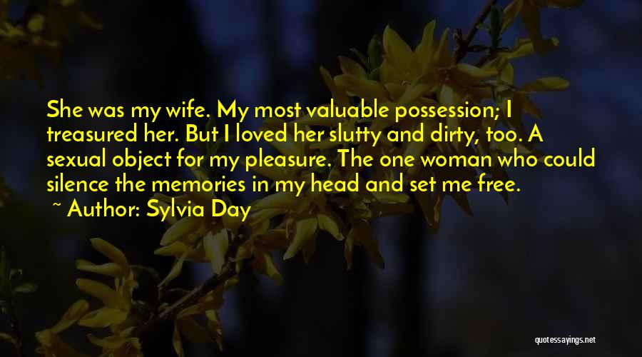 Sylvia Day Quotes: She Was My Wife. My Most Valuable Possession; I Treasured Her. But I Loved Her Slutty And Dirty, Too. A