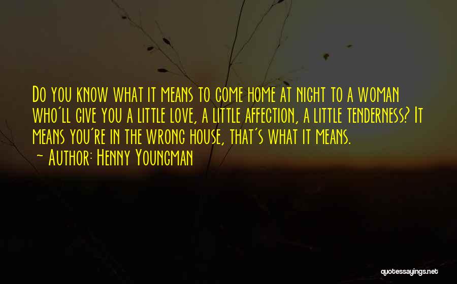 Henny Youngman Quotes: Do You Know What It Means To Come Home At Night To A Woman Who'll Give You A Little Love,