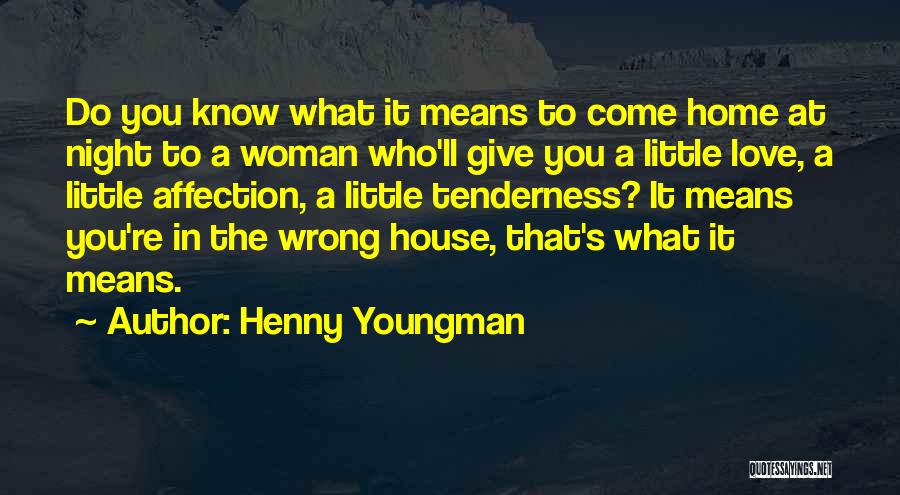 Henny Youngman Quotes: Do You Know What It Means To Come Home At Night To A Woman Who'll Give You A Little Love,