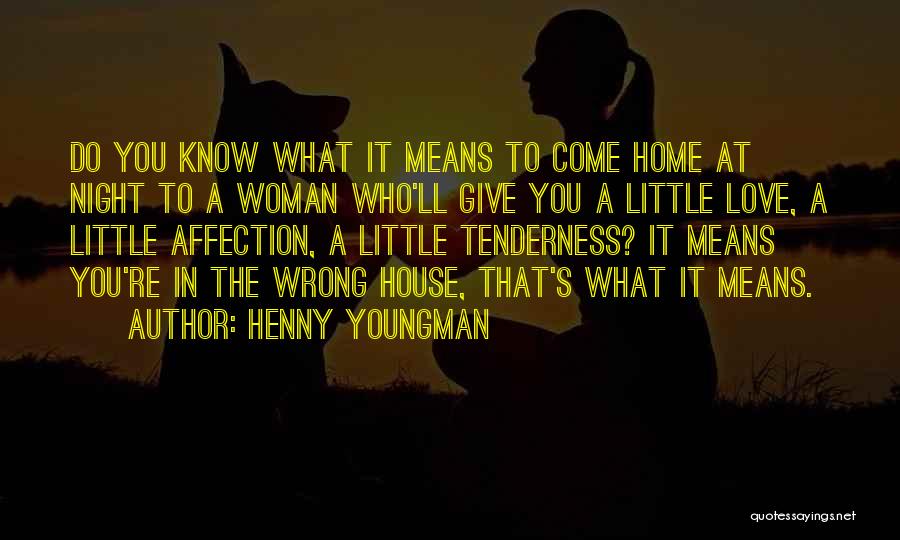 Henny Youngman Quotes: Do You Know What It Means To Come Home At Night To A Woman Who'll Give You A Little Love,