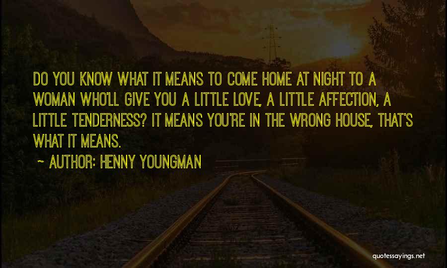 Henny Youngman Quotes: Do You Know What It Means To Come Home At Night To A Woman Who'll Give You A Little Love,