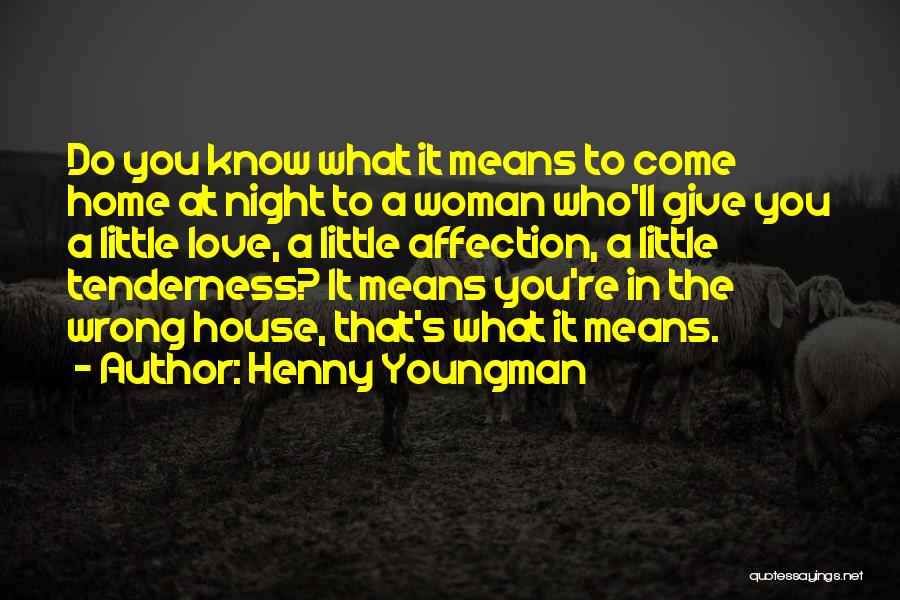 Henny Youngman Quotes: Do You Know What It Means To Come Home At Night To A Woman Who'll Give You A Little Love,