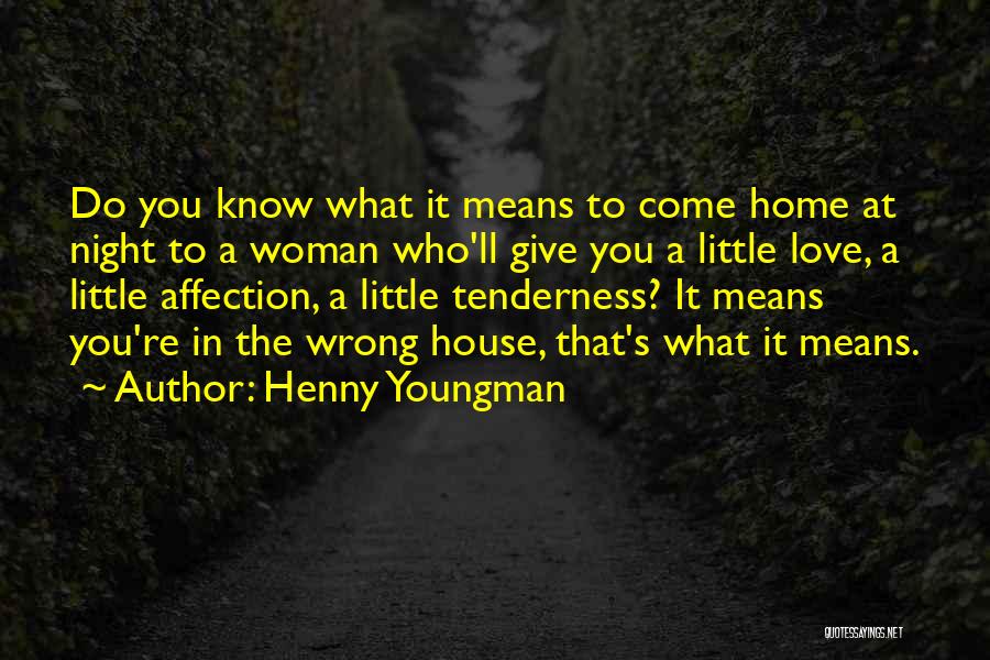 Henny Youngman Quotes: Do You Know What It Means To Come Home At Night To A Woman Who'll Give You A Little Love,