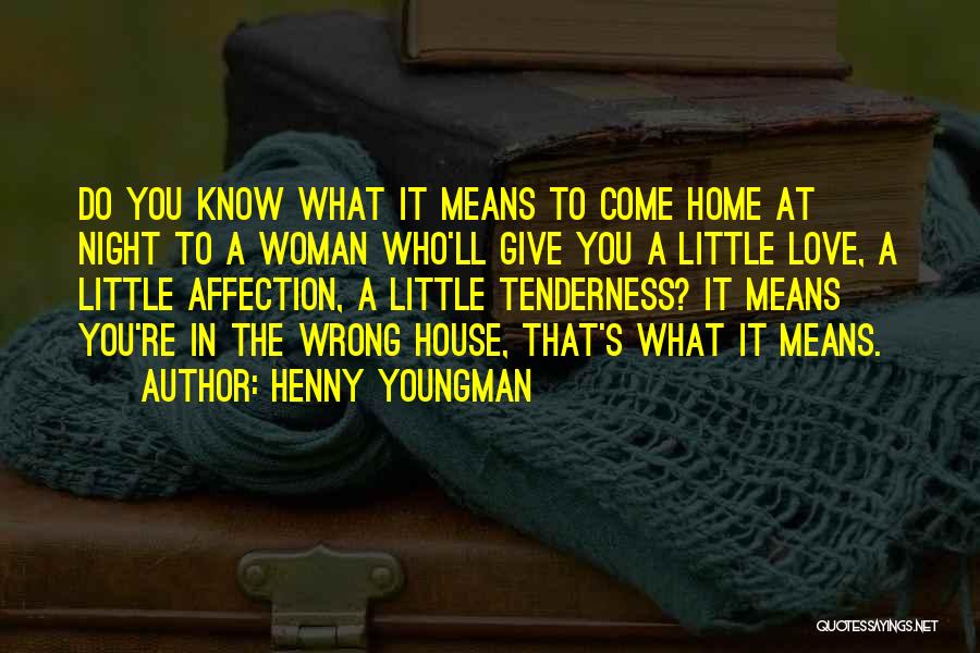 Henny Youngman Quotes: Do You Know What It Means To Come Home At Night To A Woman Who'll Give You A Little Love,