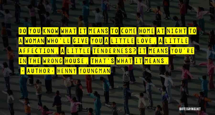 Henny Youngman Quotes: Do You Know What It Means To Come Home At Night To A Woman Who'll Give You A Little Love,