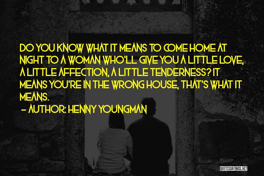 Henny Youngman Quotes: Do You Know What It Means To Come Home At Night To A Woman Who'll Give You A Little Love,