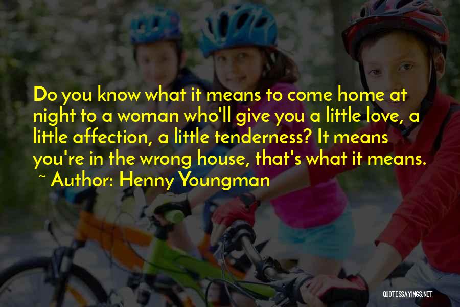 Henny Youngman Quotes: Do You Know What It Means To Come Home At Night To A Woman Who'll Give You A Little Love,