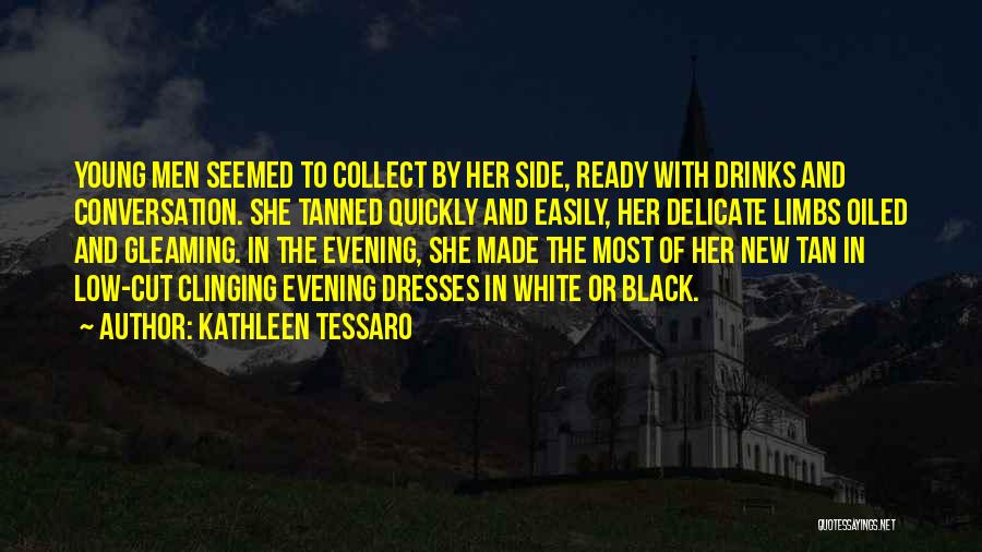 Kathleen Tessaro Quotes: Young Men Seemed To Collect By Her Side, Ready With Drinks And Conversation. She Tanned Quickly And Easily, Her Delicate