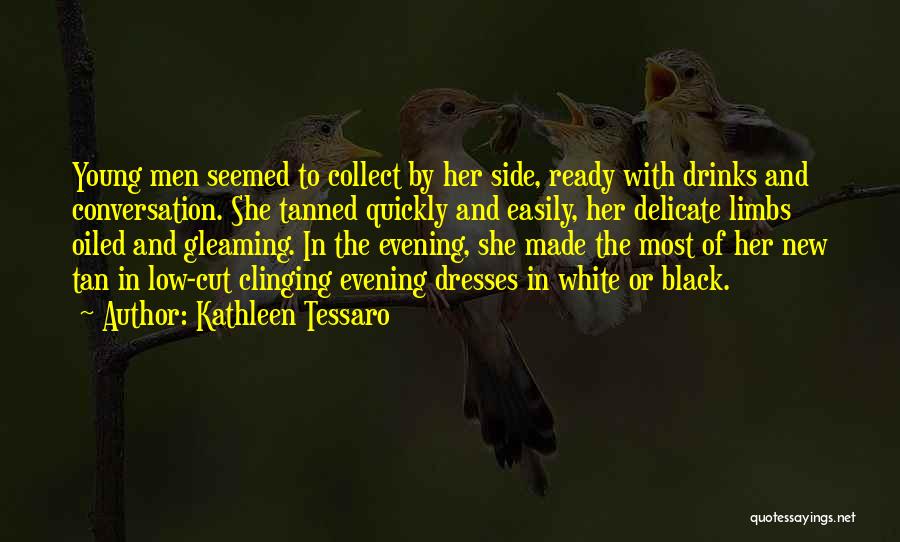 Kathleen Tessaro Quotes: Young Men Seemed To Collect By Her Side, Ready With Drinks And Conversation. She Tanned Quickly And Easily, Her Delicate