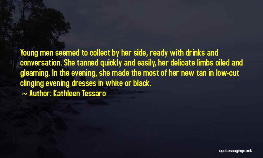 Kathleen Tessaro Quotes: Young Men Seemed To Collect By Her Side, Ready With Drinks And Conversation. She Tanned Quickly And Easily, Her Delicate