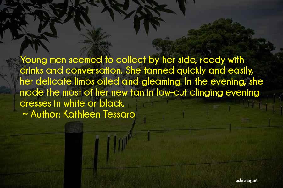 Kathleen Tessaro Quotes: Young Men Seemed To Collect By Her Side, Ready With Drinks And Conversation. She Tanned Quickly And Easily, Her Delicate