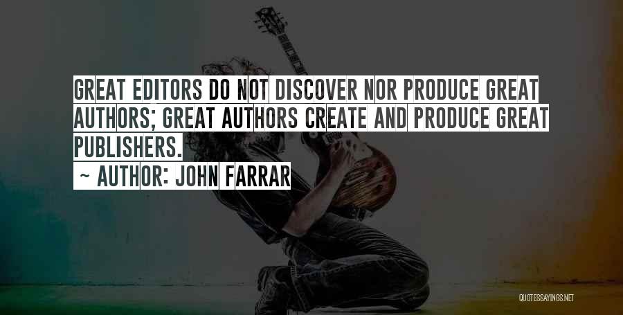 John Farrar Quotes: Great Editors Do Not Discover Nor Produce Great Authors; Great Authors Create And Produce Great Publishers.