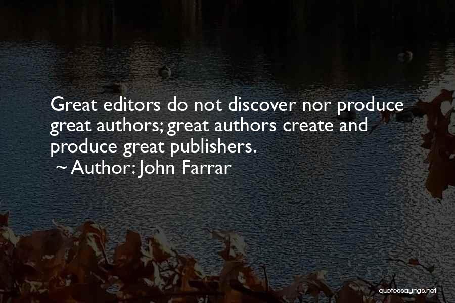 John Farrar Quotes: Great Editors Do Not Discover Nor Produce Great Authors; Great Authors Create And Produce Great Publishers.