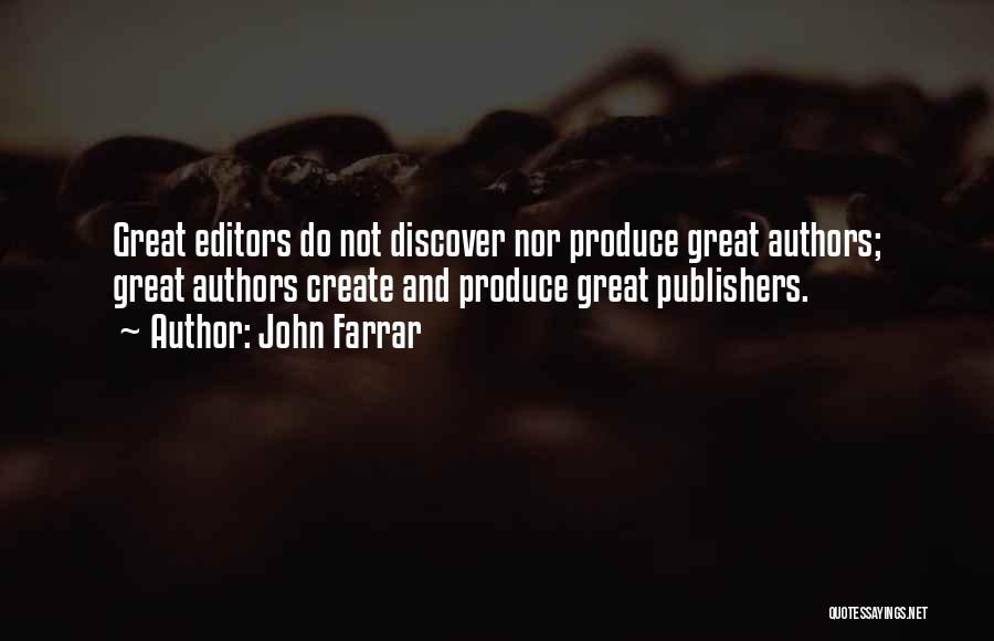 John Farrar Quotes: Great Editors Do Not Discover Nor Produce Great Authors; Great Authors Create And Produce Great Publishers.