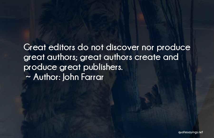 John Farrar Quotes: Great Editors Do Not Discover Nor Produce Great Authors; Great Authors Create And Produce Great Publishers.