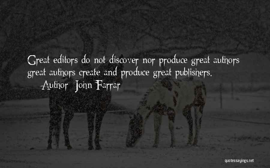 John Farrar Quotes: Great Editors Do Not Discover Nor Produce Great Authors; Great Authors Create And Produce Great Publishers.