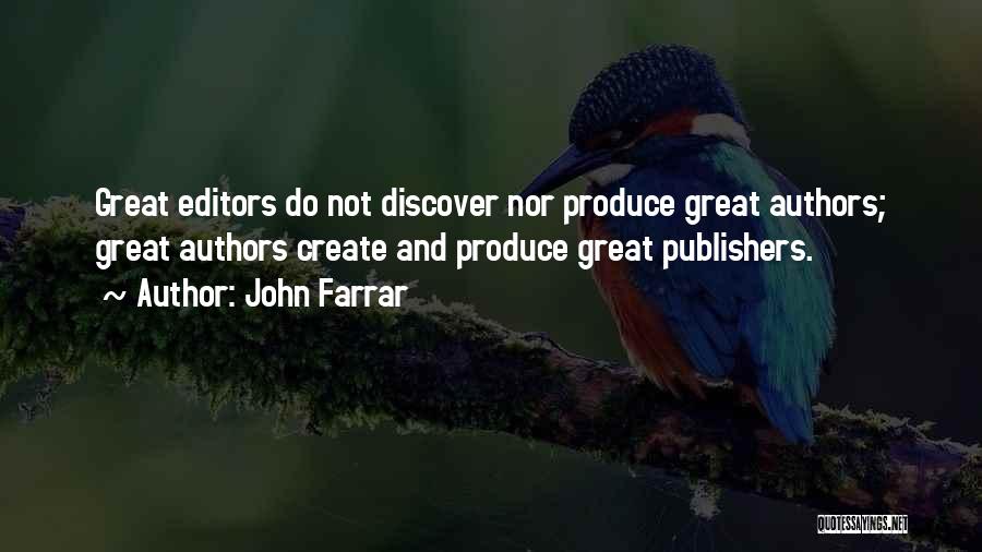 John Farrar Quotes: Great Editors Do Not Discover Nor Produce Great Authors; Great Authors Create And Produce Great Publishers.