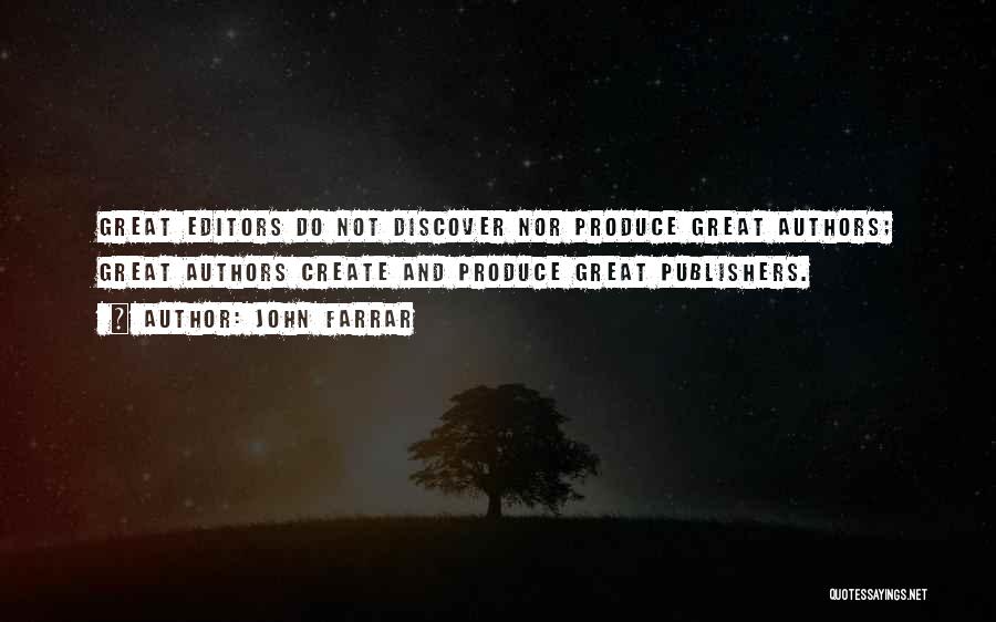 John Farrar Quotes: Great Editors Do Not Discover Nor Produce Great Authors; Great Authors Create And Produce Great Publishers.