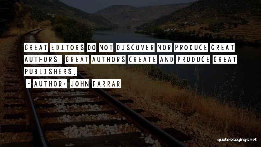 John Farrar Quotes: Great Editors Do Not Discover Nor Produce Great Authors; Great Authors Create And Produce Great Publishers.