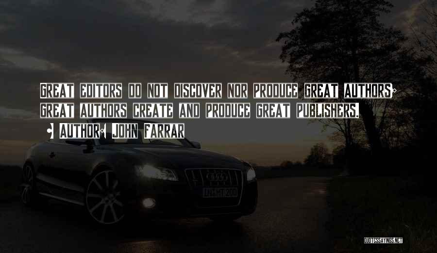 John Farrar Quotes: Great Editors Do Not Discover Nor Produce Great Authors; Great Authors Create And Produce Great Publishers.