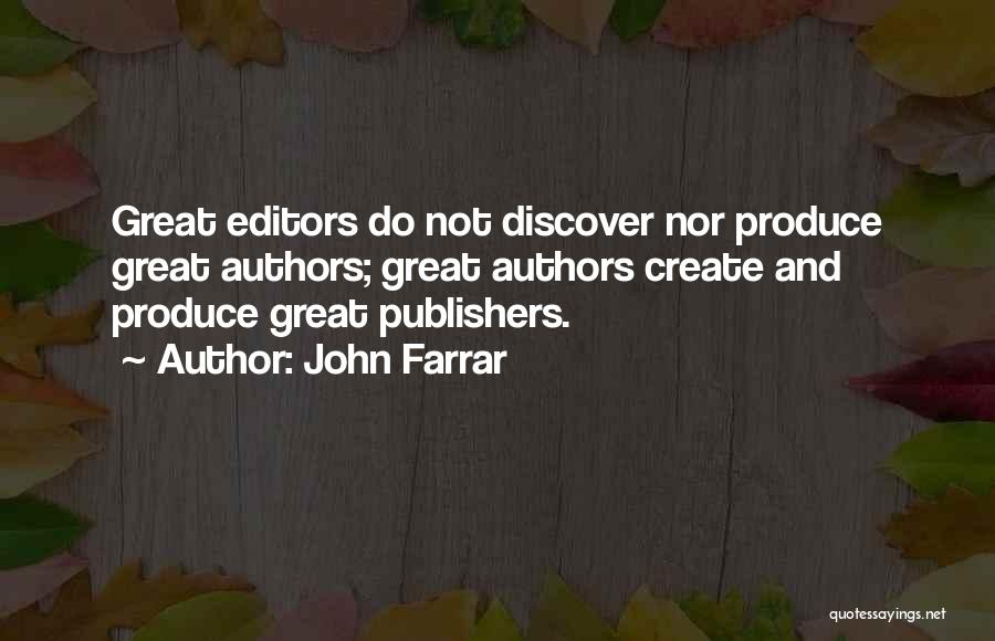 John Farrar Quotes: Great Editors Do Not Discover Nor Produce Great Authors; Great Authors Create And Produce Great Publishers.
