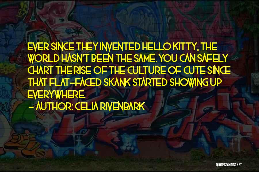 Celia Rivenbark Quotes: Ever Since They Invented Hello Kitty, The World Hasn't Been The Same. You Can Safely Chart The Rise Of The