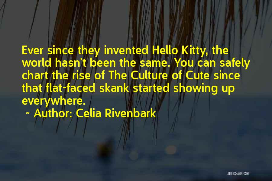 Celia Rivenbark Quotes: Ever Since They Invented Hello Kitty, The World Hasn't Been The Same. You Can Safely Chart The Rise Of The