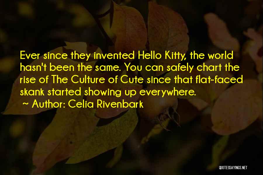 Celia Rivenbark Quotes: Ever Since They Invented Hello Kitty, The World Hasn't Been The Same. You Can Safely Chart The Rise Of The